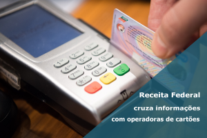 Receita Federal cruza informações com operadoras de cartões